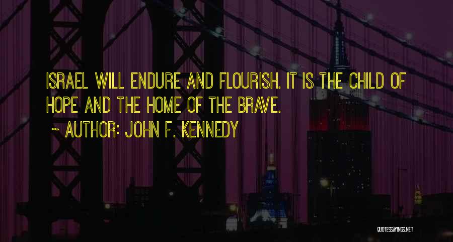 John F. Kennedy Quotes: Israel Will Endure And Flourish. It Is The Child Of Hope And The Home Of The Brave.
