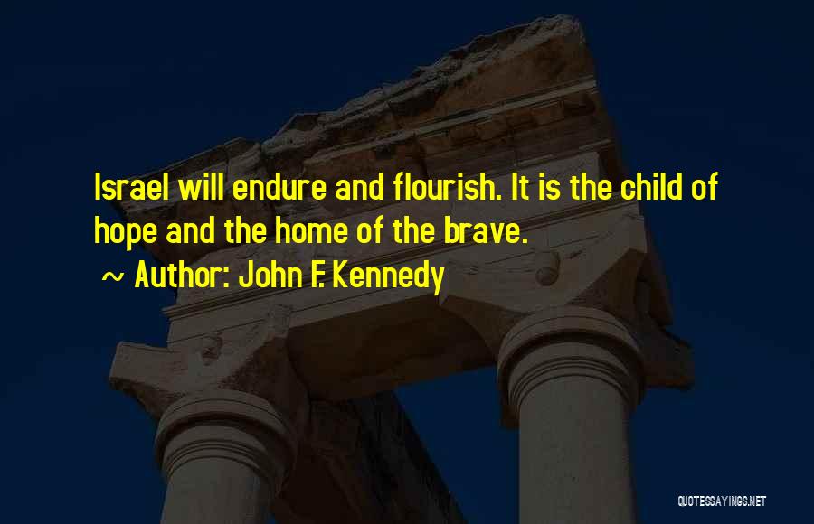 John F. Kennedy Quotes: Israel Will Endure And Flourish. It Is The Child Of Hope And The Home Of The Brave.