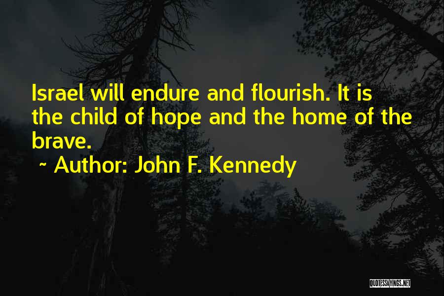 John F. Kennedy Quotes: Israel Will Endure And Flourish. It Is The Child Of Hope And The Home Of The Brave.