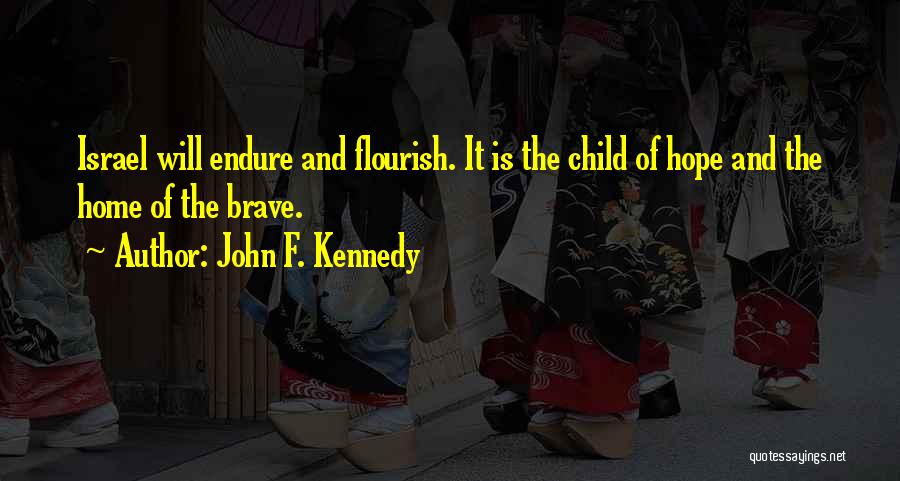 John F. Kennedy Quotes: Israel Will Endure And Flourish. It Is The Child Of Hope And The Home Of The Brave.
