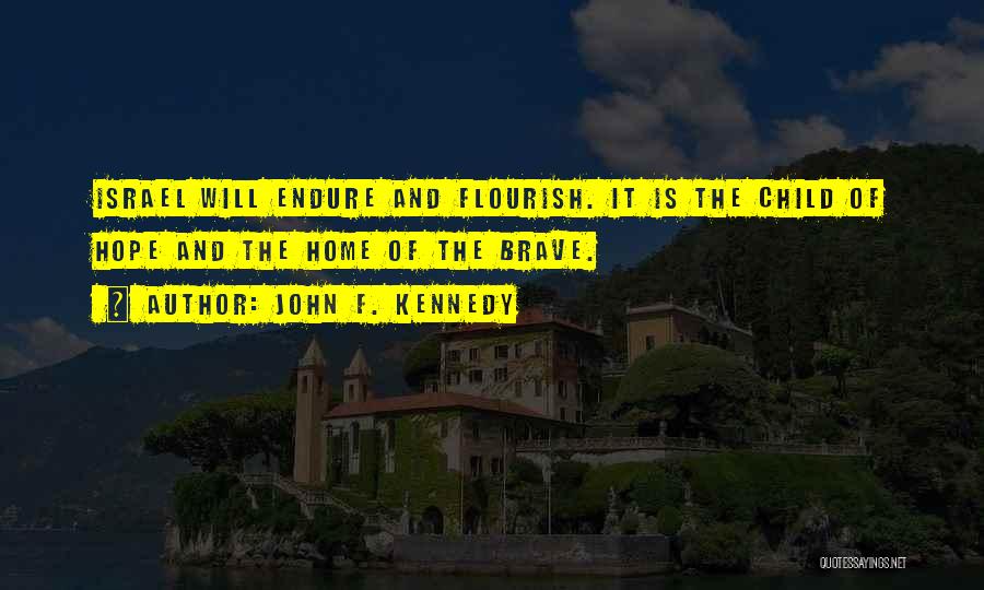 John F. Kennedy Quotes: Israel Will Endure And Flourish. It Is The Child Of Hope And The Home Of The Brave.