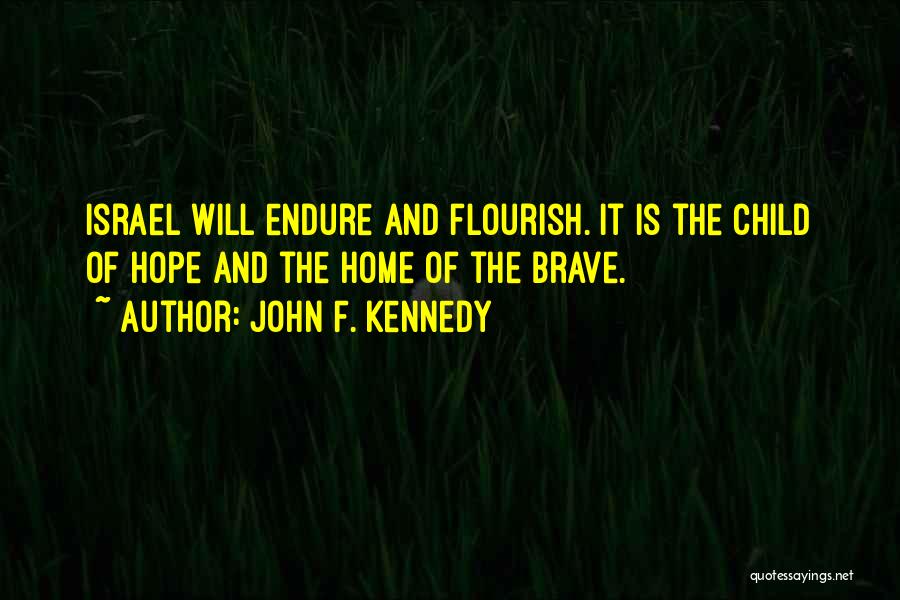 John F. Kennedy Quotes: Israel Will Endure And Flourish. It Is The Child Of Hope And The Home Of The Brave.