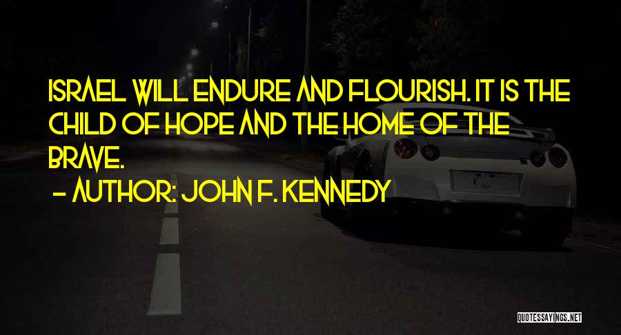 John F. Kennedy Quotes: Israel Will Endure And Flourish. It Is The Child Of Hope And The Home Of The Brave.