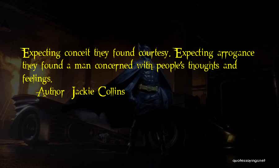 Jackie Collins Quotes: Expecting Conceit They Found Courtesy. Expecting Arrogance They Found A Man Concerned With People's Thoughts And Feelings.