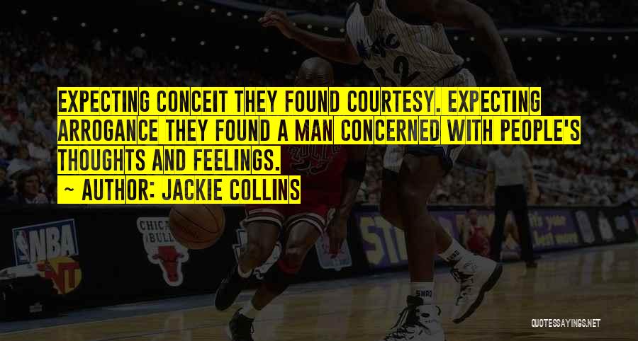 Jackie Collins Quotes: Expecting Conceit They Found Courtesy. Expecting Arrogance They Found A Man Concerned With People's Thoughts And Feelings.
