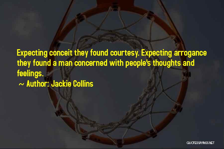 Jackie Collins Quotes: Expecting Conceit They Found Courtesy. Expecting Arrogance They Found A Man Concerned With People's Thoughts And Feelings.