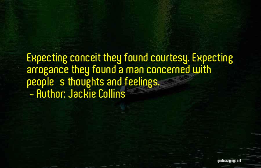 Jackie Collins Quotes: Expecting Conceit They Found Courtesy. Expecting Arrogance They Found A Man Concerned With People's Thoughts And Feelings.