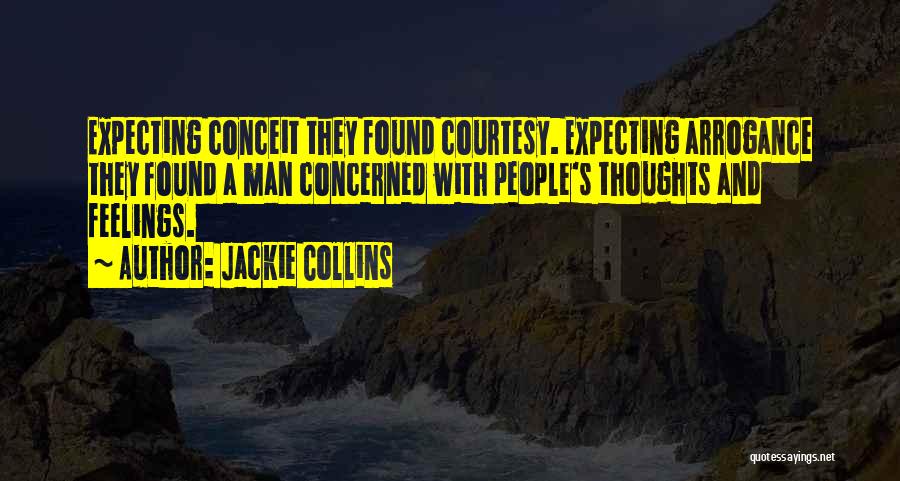 Jackie Collins Quotes: Expecting Conceit They Found Courtesy. Expecting Arrogance They Found A Man Concerned With People's Thoughts And Feelings.