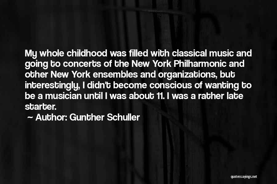 Gunther Schuller Quotes: My Whole Childhood Was Filled With Classical Music And Going To Concerts Of The New York Philharmonic And Other New