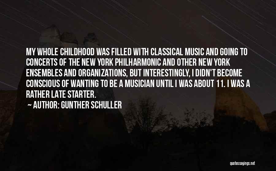 Gunther Schuller Quotes: My Whole Childhood Was Filled With Classical Music And Going To Concerts Of The New York Philharmonic And Other New