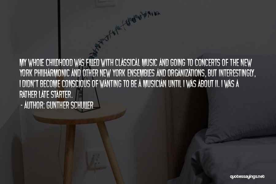 Gunther Schuller Quotes: My Whole Childhood Was Filled With Classical Music And Going To Concerts Of The New York Philharmonic And Other New