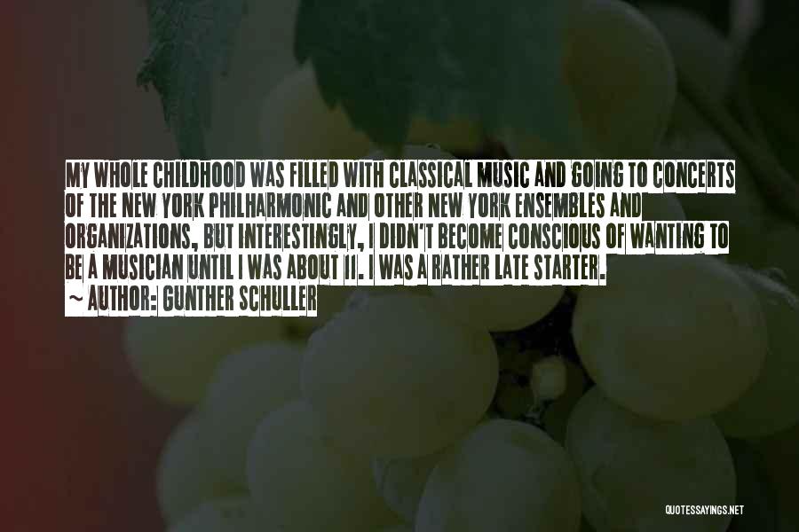 Gunther Schuller Quotes: My Whole Childhood Was Filled With Classical Music And Going To Concerts Of The New York Philharmonic And Other New