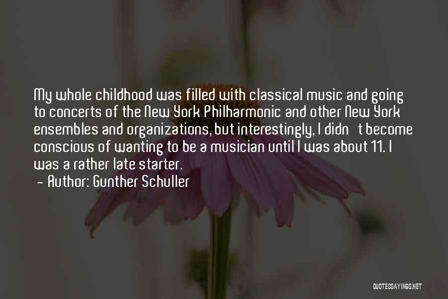 Gunther Schuller Quotes: My Whole Childhood Was Filled With Classical Music And Going To Concerts Of The New York Philharmonic And Other New