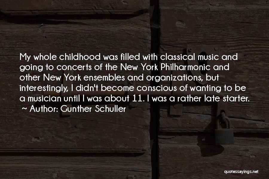 Gunther Schuller Quotes: My Whole Childhood Was Filled With Classical Music And Going To Concerts Of The New York Philharmonic And Other New