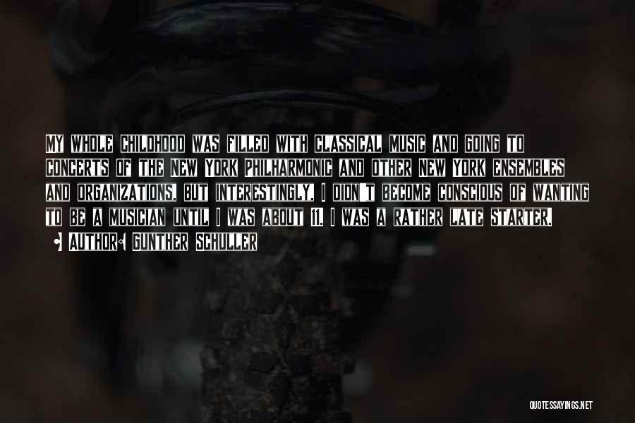 Gunther Schuller Quotes: My Whole Childhood Was Filled With Classical Music And Going To Concerts Of The New York Philharmonic And Other New