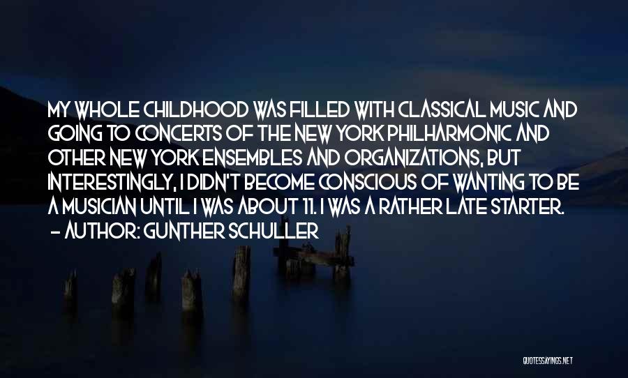 Gunther Schuller Quotes: My Whole Childhood Was Filled With Classical Music And Going To Concerts Of The New York Philharmonic And Other New