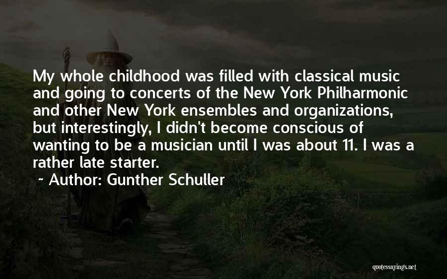 Gunther Schuller Quotes: My Whole Childhood Was Filled With Classical Music And Going To Concerts Of The New York Philharmonic And Other New
