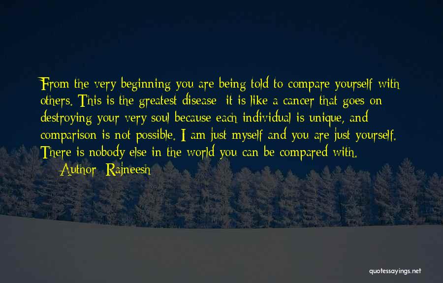 Rajneesh Quotes: From The Very Beginning You Are Being Told To Compare Yourself With Others. This Is The Greatest Disease; It Is