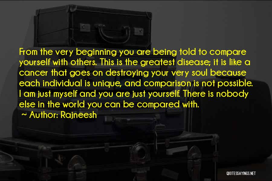 Rajneesh Quotes: From The Very Beginning You Are Being Told To Compare Yourself With Others. This Is The Greatest Disease; It Is