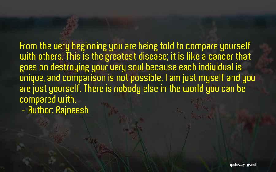 Rajneesh Quotes: From The Very Beginning You Are Being Told To Compare Yourself With Others. This Is The Greatest Disease; It Is