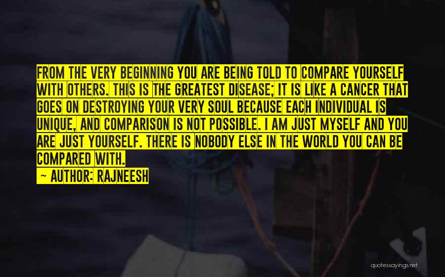 Rajneesh Quotes: From The Very Beginning You Are Being Told To Compare Yourself With Others. This Is The Greatest Disease; It Is