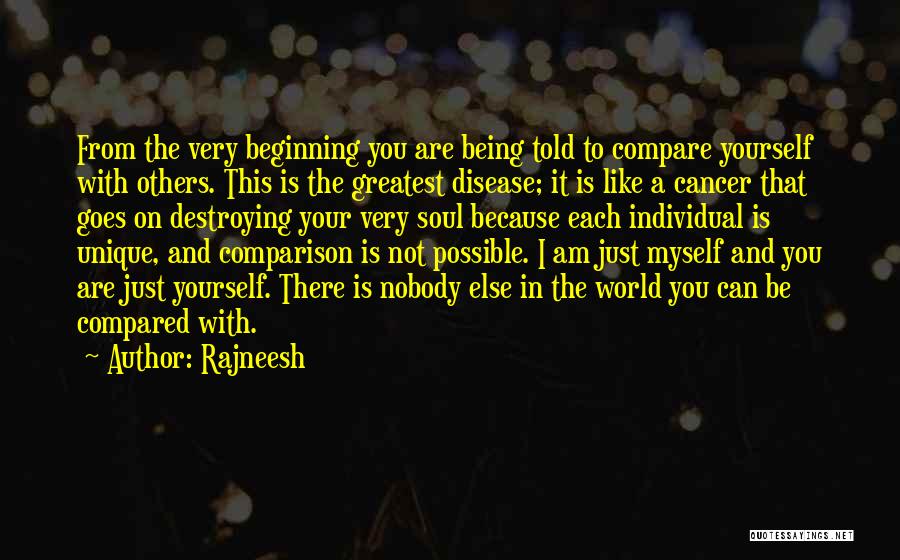 Rajneesh Quotes: From The Very Beginning You Are Being Told To Compare Yourself With Others. This Is The Greatest Disease; It Is