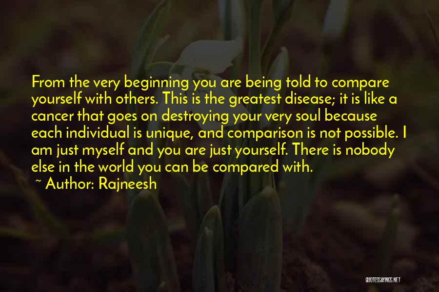 Rajneesh Quotes: From The Very Beginning You Are Being Told To Compare Yourself With Others. This Is The Greatest Disease; It Is