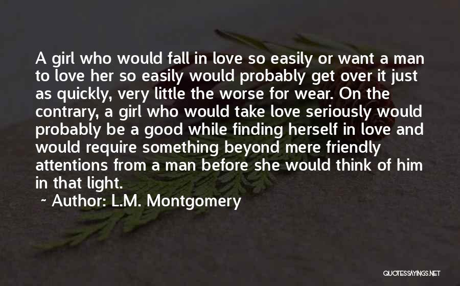 L.M. Montgomery Quotes: A Girl Who Would Fall In Love So Easily Or Want A Man To Love Her So Easily Would Probably