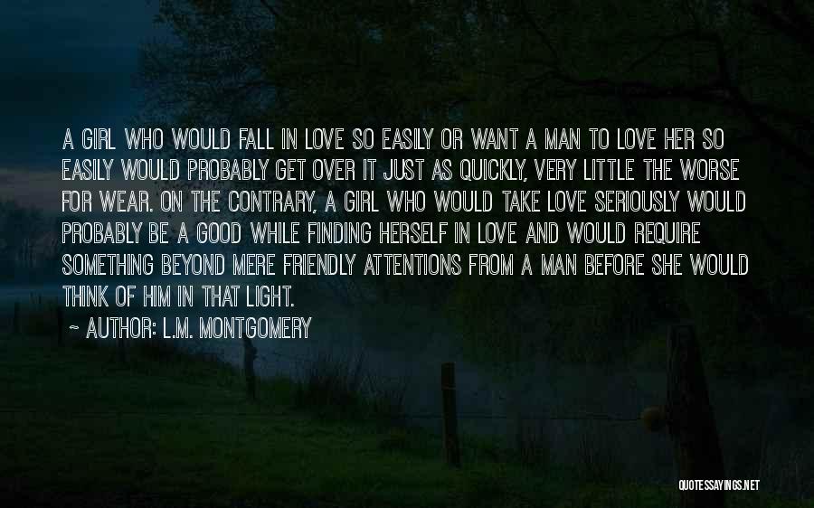 L.M. Montgomery Quotes: A Girl Who Would Fall In Love So Easily Or Want A Man To Love Her So Easily Would Probably