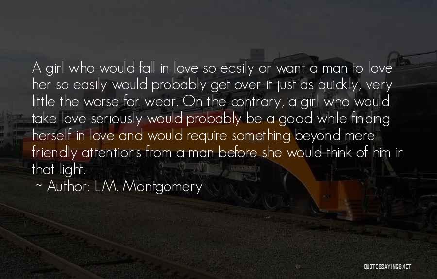 L.M. Montgomery Quotes: A Girl Who Would Fall In Love So Easily Or Want A Man To Love Her So Easily Would Probably