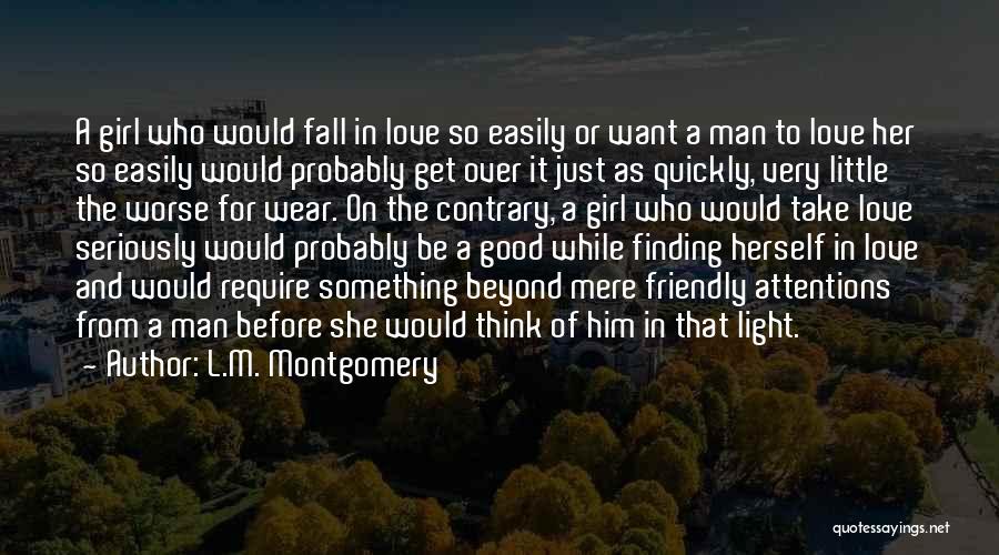 L.M. Montgomery Quotes: A Girl Who Would Fall In Love So Easily Or Want A Man To Love Her So Easily Would Probably