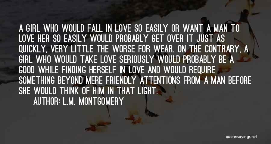 L.M. Montgomery Quotes: A Girl Who Would Fall In Love So Easily Or Want A Man To Love Her So Easily Would Probably