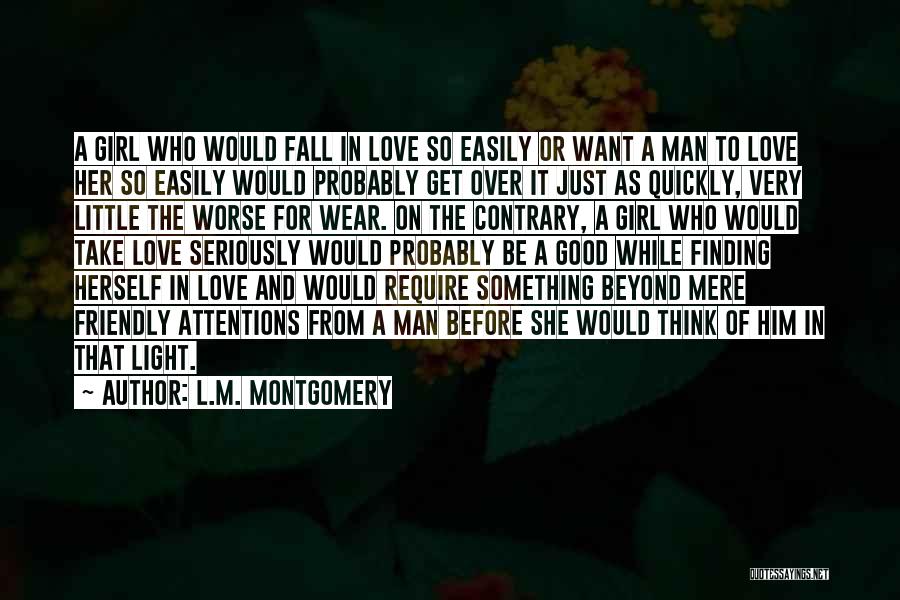 L.M. Montgomery Quotes: A Girl Who Would Fall In Love So Easily Or Want A Man To Love Her So Easily Would Probably