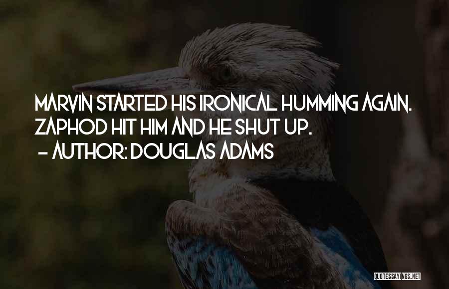 Douglas Adams Quotes: Marvin Started His Ironical Humming Again. Zaphod Hit Him And He Shut Up.
