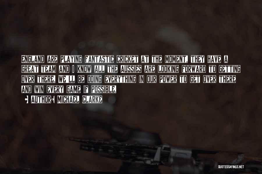 Michael Clarke Quotes: England Are Playing Fantastic Cricket At The Moment, They Have A Great Team And I Know All The Aussies Are