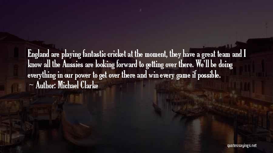 Michael Clarke Quotes: England Are Playing Fantastic Cricket At The Moment, They Have A Great Team And I Know All The Aussies Are