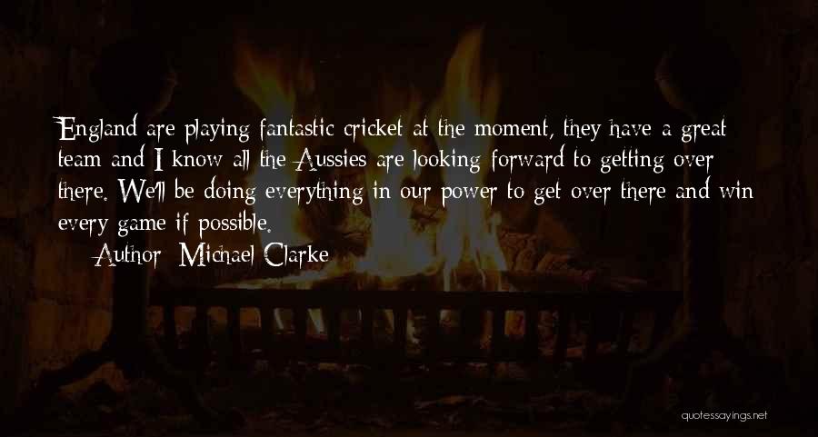 Michael Clarke Quotes: England Are Playing Fantastic Cricket At The Moment, They Have A Great Team And I Know All The Aussies Are