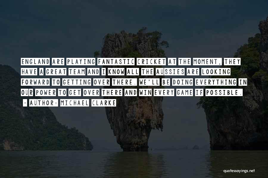 Michael Clarke Quotes: England Are Playing Fantastic Cricket At The Moment, They Have A Great Team And I Know All The Aussies Are