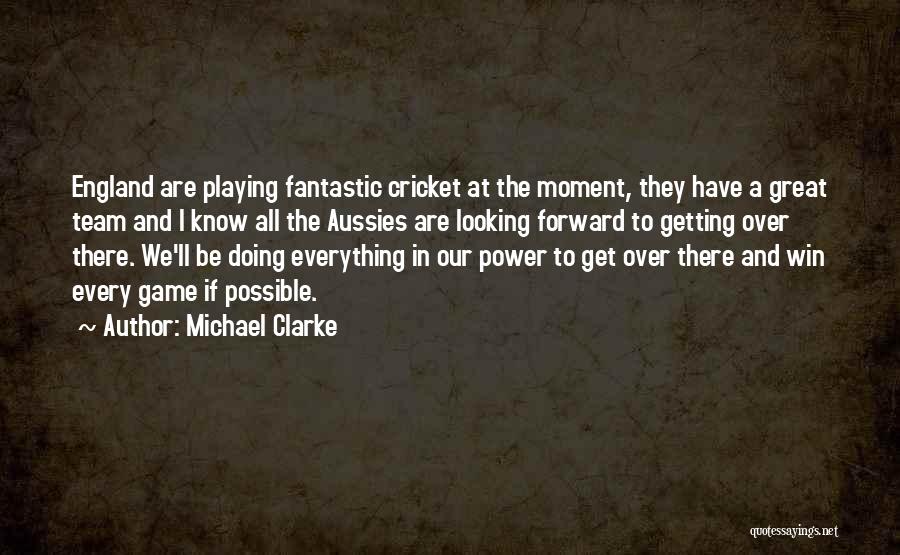 Michael Clarke Quotes: England Are Playing Fantastic Cricket At The Moment, They Have A Great Team And I Know All The Aussies Are