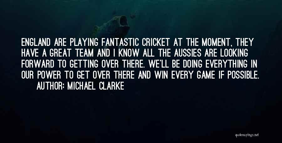 Michael Clarke Quotes: England Are Playing Fantastic Cricket At The Moment, They Have A Great Team And I Know All The Aussies Are
