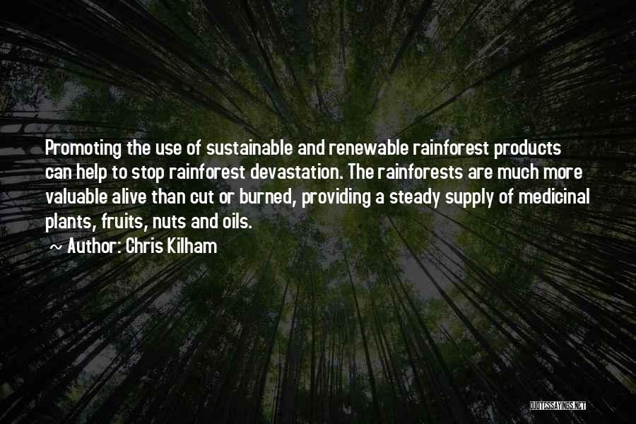 Chris Kilham Quotes: Promoting The Use Of Sustainable And Renewable Rainforest Products Can Help To Stop Rainforest Devastation. The Rainforests Are Much More
