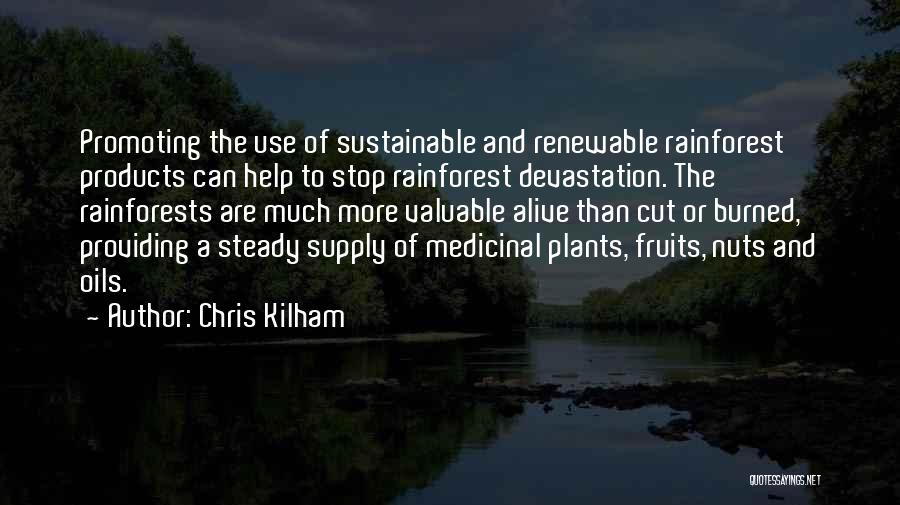 Chris Kilham Quotes: Promoting The Use Of Sustainable And Renewable Rainforest Products Can Help To Stop Rainforest Devastation. The Rainforests Are Much More