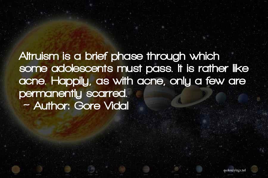 Gore Vidal Quotes: Altruism Is A Brief Phase Through Which Some Adolescents Must Pass. It Is Rather Like Acne. Happily, As With Acne,