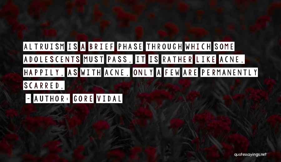 Gore Vidal Quotes: Altruism Is A Brief Phase Through Which Some Adolescents Must Pass. It Is Rather Like Acne. Happily, As With Acne,
