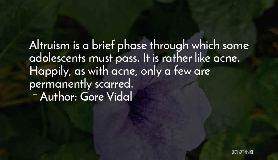 Gore Vidal Quotes: Altruism Is A Brief Phase Through Which Some Adolescents Must Pass. It Is Rather Like Acne. Happily, As With Acne,