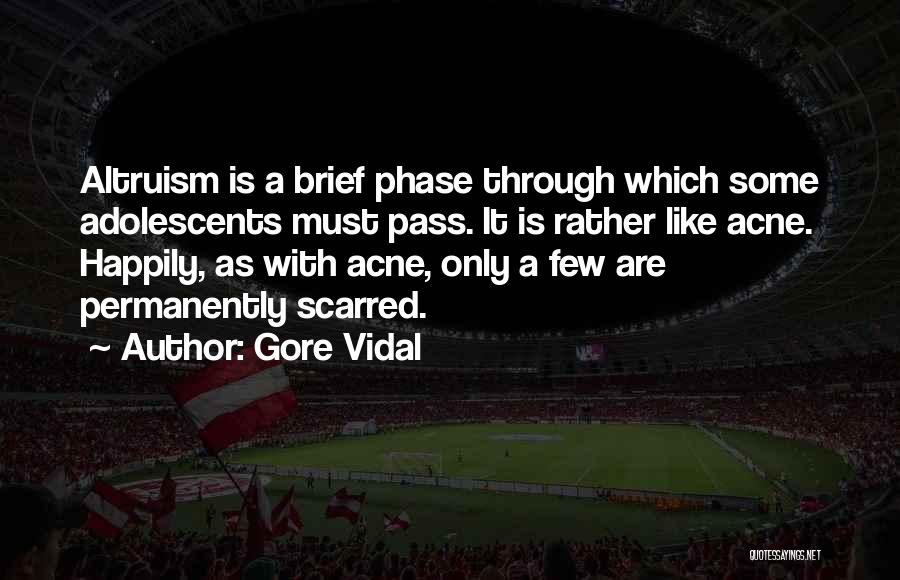 Gore Vidal Quotes: Altruism Is A Brief Phase Through Which Some Adolescents Must Pass. It Is Rather Like Acne. Happily, As With Acne,