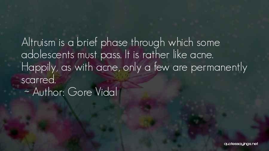 Gore Vidal Quotes: Altruism Is A Brief Phase Through Which Some Adolescents Must Pass. It Is Rather Like Acne. Happily, As With Acne,
