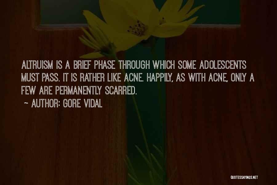 Gore Vidal Quotes: Altruism Is A Brief Phase Through Which Some Adolescents Must Pass. It Is Rather Like Acne. Happily, As With Acne,