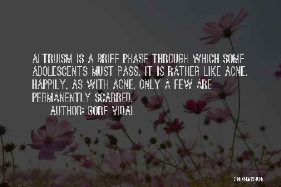 Gore Vidal Quotes: Altruism Is A Brief Phase Through Which Some Adolescents Must Pass. It Is Rather Like Acne. Happily, As With Acne,