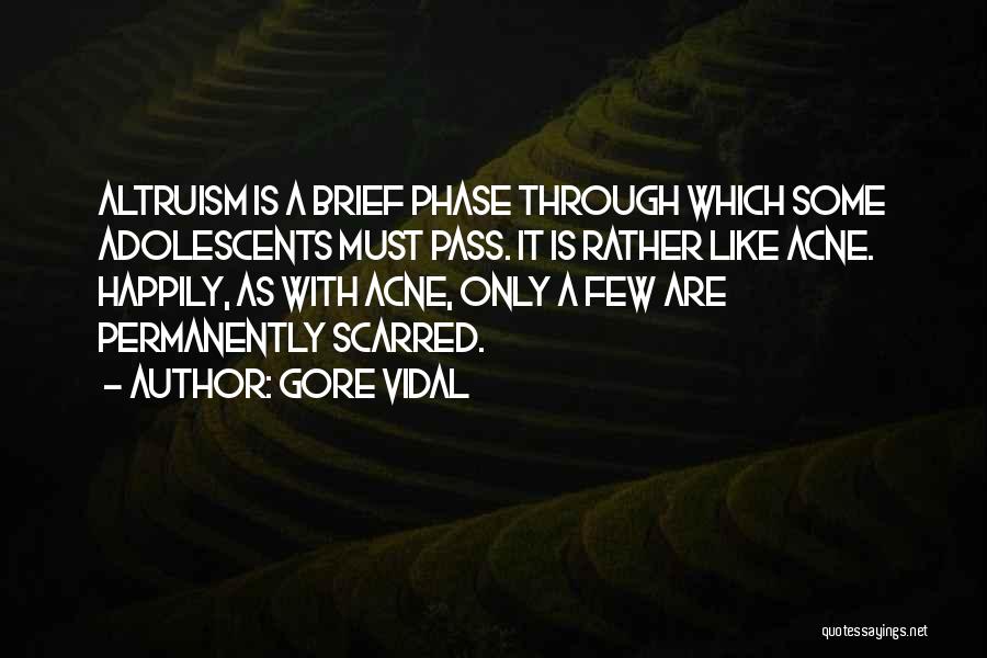 Gore Vidal Quotes: Altruism Is A Brief Phase Through Which Some Adolescents Must Pass. It Is Rather Like Acne. Happily, As With Acne,